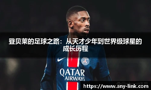 登贝莱的足球之路：从天才少年到世界级球星的成长历程
