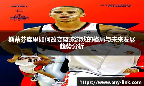 斯蒂芬库里如何改变篮球游戏的格局与未来发展趋势分析
